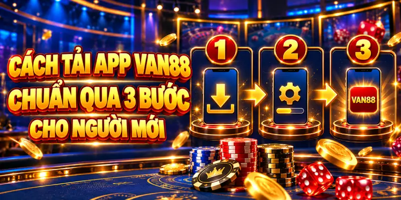 Cách Tải App VAN88 Chuẩn Qua 3 Bước Cho Người Mới