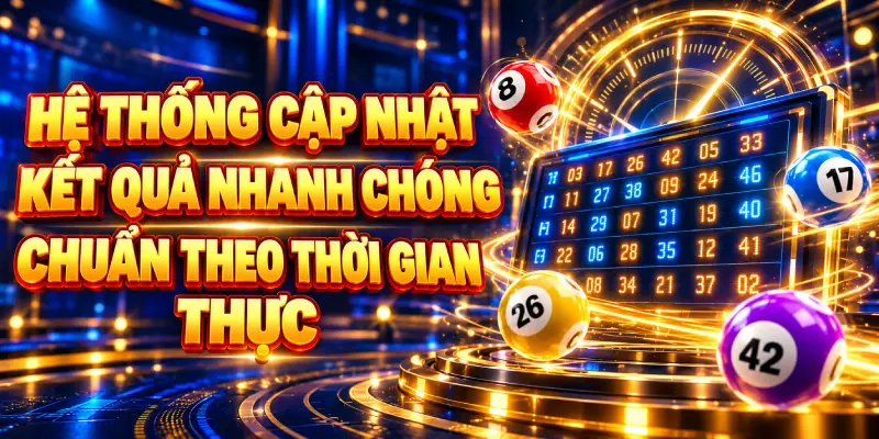 Hệ Thống Cập Nhật Kết Quả Nhanh Chóng Chuẩn So Với Thời Gian Thực